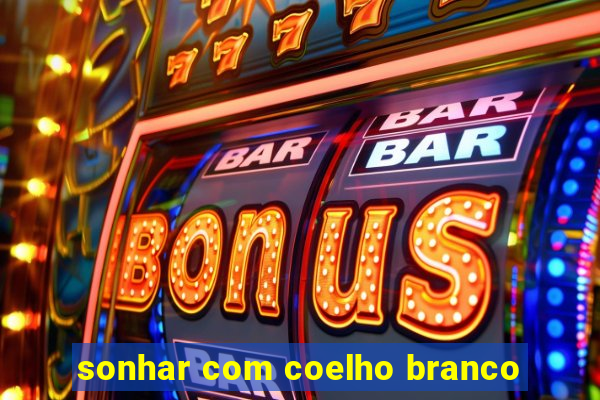 sonhar com coelho branco